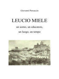 Title: LEUCIO MIELE. Un uomo, un educatore, un luogo, un tempo., Author: Giovanni Percaccio