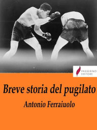 Title: Breve storia del pugilato, Author: Antonio Ferraiuolo