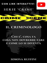 Title: Il Criminologo: Chi è, che cosa fa, cosa non dovrebbe fare e come lo si diventa, Author: Simona Ruffini