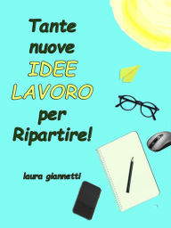 Title: Tante nuove Idee Lavoro per Ripartire, Author: Laura Giannetti