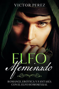 Title: Elfo Afeminado: Romance, Erótica y Fantasía con el Elfo Homosexual, Author: Victor Perez