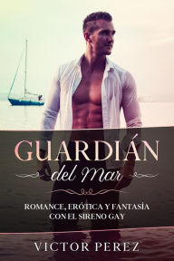 Title: Guardián del Mar: Romance, Erótica y Fantasía con el Sireno Gay, Author: Victor Perez