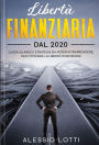 Liberta' Finanziaria dal 2020: Guida su aree e strategie da poter intraprendere, per ottenere la libertà finanziaria