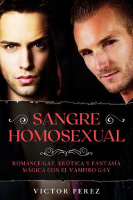 Title: Sangre Homosexual: Romance Gay, Erótica y Fantasía Mágica con el Vampiro Gay, Author: Victor Perez