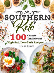 Title: Southern Keto Cookbook: 100 Classic Traditional High-Fat, Low-Carb Recipes, Author: Diane Brown