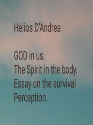 Title: GOD in us. The Spirit in the body. Essay on the Survival of Perception.: Itinerary of Metapsychic Philosophy, Author: Helios D'andrea