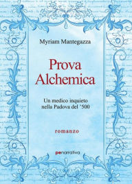 Title: Prova Alchemica: Un medico inquieto nella Padova del '500, Author: Myriam Mantegazza