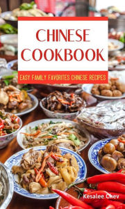 Title: Chinese Cookbook: Easy Family Favorites Chinese Recipes, Author: Kesalee Chev