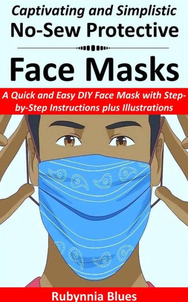 Captivating and Simplistic No-Sew Protective Face Masks: A Quick and Easy DIY Face Mask with Step-by-Step Instructions plus Illustrations