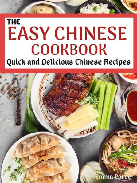 The Easy Chinese Cookbook: Quick And Delicious Chinese Recipes By Emma ...