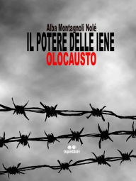 Title: Il potere delle Iene: Olocausto, Author: Alba Montagnosi Nolè