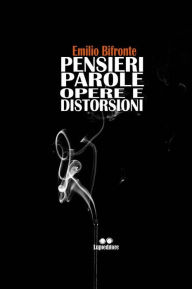 Title: Pensieri, parole, opere, distorsioni, Author: Emilio Bifronte