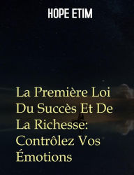 Title: La Première Loi Du Succès Et De La Richesse: Contrôlez Vos Émotions, Author: Hope Etim