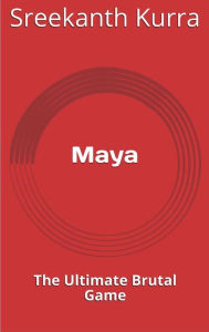 Title: Maya: The Ultimate Brutal Game, Author: Sreekanth Kurra