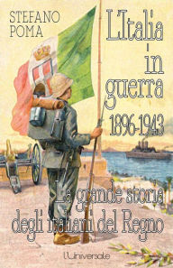 Title: L'Italia in guerra 1896-1943: la grande storia degli italiani del Regno, Author: Stefano Poma