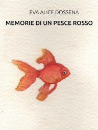 Title: Memorie di un pesce rosso, Author: Eva Alice Dossena