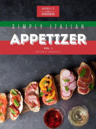 Title: Simply Italian Appetizer Vol1: Easy Italian appetizer you can cook, Author: Antonio L.