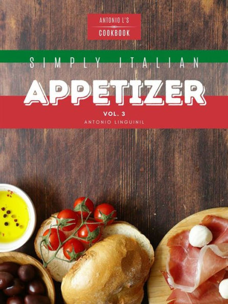 Simply Italian Appetizer Vol3: Easy Italian appetizer you can cook