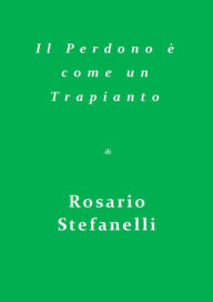 Title: Il Perdono è come un trapianto, Author: Rosario Stefanelli
