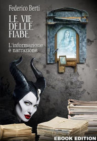 Title: Le vie delle Fiabe: L'informazione è narrazione. Dal racconto popolare alle fake news., Author: Federico Berti