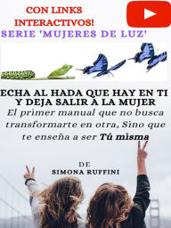 Title: Echa al hada que hay en ti y deja salir a la mujer: El primer manual que no busca transformarte en otra, Sino que te enseña a ser Tú misma, Author: Simona Ruffini