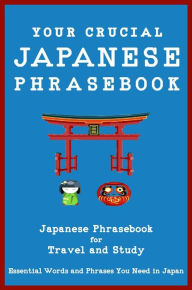 Title: Your Crucial Japanese Phrasebook Japanese Phrasebook for Travel and Study: Essential Words and Phrases You Need in Japan, Author: Yokahama English Japanese Language & Teachers Club