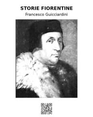 Title: Storie fiorentine dal 1378 al 1509, Author: Francesco Guicciardini