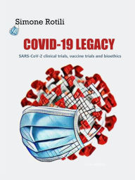 Title: COVID-19 LEGACY: SARS-CoV-2 clinical trials, vaccines trials and bioethics, Author: Simone Rotili