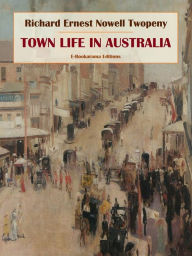 Title: Town Life in Australia, Author: Richard Ernest Nowell Twopeny