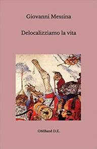 Title: Delocalizziamo la vita: I grandi temi della moderna economia in breve, Author: Giovanni Messina