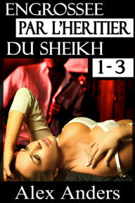 Title: Engrossée par l'héritier du Sheikh 1-3, Author: Alex Anders