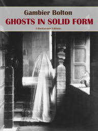 Title: Ghosts in Solid Form, Author: Gambier Bolton