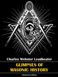 Title: Glimpses of Masonic History, Author: Charles Webster Leadbeater