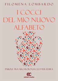 Title: I cocci del mio nuovo alfabeto. Parole tra archeologia e letteratura, Author: Filomena Lombardo