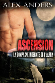 Title: Ascension: La compagne Interdite de l'Alpha (Amour Surnaturel BBW Métamorphe), Author: Alex Anders