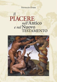 Title: Il piacere nell'Antico e nel Nuovo Testamento, Author: Ferruccio Orusa