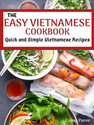 Title: The Easy Vietnamese Cookbook: Quick and Simple Vietnamese Recipes, Author: Emma Paree