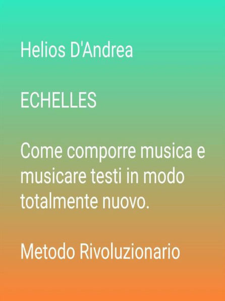 ECHELLES Come comporre musica e musicare testi in modo totalmente nuovo: Metodo Rivoluzionario