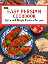 Title: The Easy Persian Cookbook: Quick and Simple Persian Recipes, Author: Emma Paree