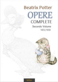 Title: Opere Complete: Secondo Volume 1905/1908, Author: Beatrix Potter
