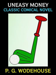 Title: Uneasy Money: Classic Comical Novel, Author: P. G. Wodehouse