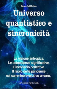 Title: Universo quantistico e sincronicità. La visione antropica. Le coincidenze significative. L'inconscio collettivo. Il ruolo delle pandemie nel cammino evolutivo umano, Author: Bruno del Medico