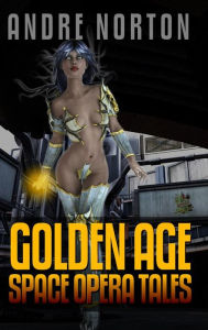 Title: Andre Norton: Golden Age Space Opera Tales, Author: Andre Norton