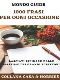 Title: 1.000 frasi per ogni occasione: Lasciati ispirare dalle massime dei più grandi scrittori, Author: MONDO GUIDE