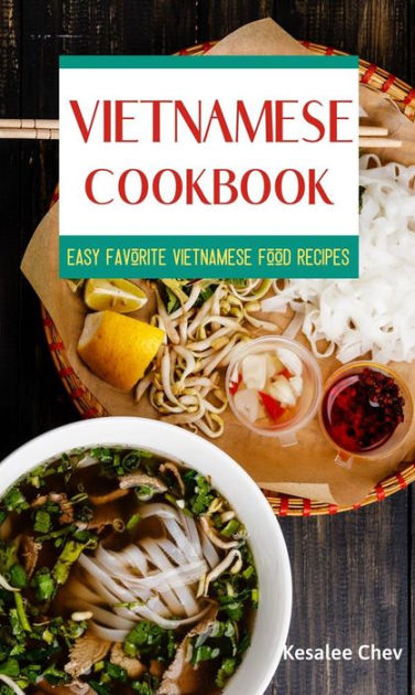 Vietnamese Cookbook: Easy Favorite Vietnamese Food Recipes by Kesalee ...