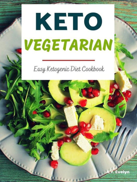 Keto Vegetarian: Easy Ketogenic Cookbook by A.Y. Evelyn | eBook ...