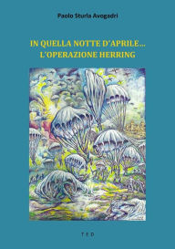 Title: In quella notte d'aprile... L'Operazione Herring, Author: Paolo Sturla Avogadri