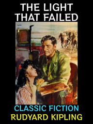 Title: The Light that Failed: Classic Fiction, Author: Rudyard Kipling