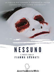 Title: NESSUNO: La follia più grande è credere di poter conoscere chi siamo veramente, Author: Fiamma Granati