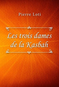 Title: Les trois dames de la Kasbah, Author: Pierre Loti